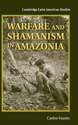 Warfare and Shamanism in Amazonia - Carlos Fausto - cover