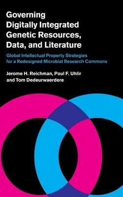 Governing Digitally Integrated Genetic Resources, Data, and Literature: Global Intellectual Property Strategies for a Redesigned Microbial Research Commons - Jerome H. Reichman,Paul F. Uhlir,Tom Dedeurwaerdere - cover