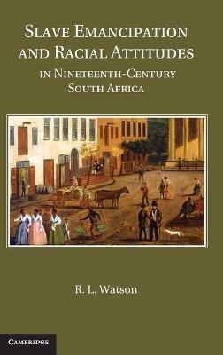 Slave Emancipation and Racial Attitudes in Nineteenth-Century South Africa - R. L. Watson - cover