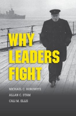 Why Leaders Fight - Michael C. Horowitz,Allan C. Stam,Cali M. Ellis - cover