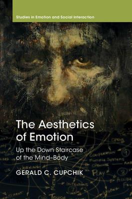 The Aesthetics of Emotion: Up the Down Staircase of the Mind-Body - Gerald C. Cupchik - cover