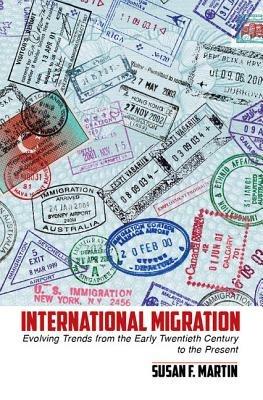 International Migration: Evolving Trends from the Early Twentieth Century to the Present - Susan F. Martin - cover