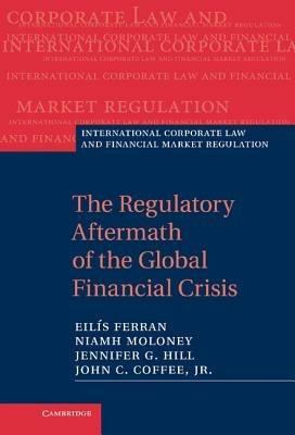 The Regulatory Aftermath of the Global Financial Crisis - Eilís Ferran,Niamh Moloney,Jennifer G. Hill - cover