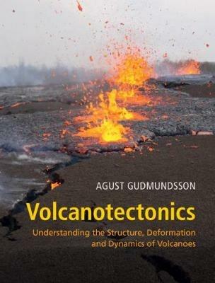Volcanotectonics: Understanding the Structure, Deformation and Dynamics of Volcanoes - Agust Gudmundsson - cover