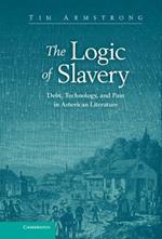 The Logic of Slavery: Debt, Technology, and Pain in American Literature
