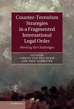 Counter-Terrorism Strategies in a Fragmented International Legal Order: Meeting the Challenges