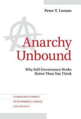 Anarchy Unbound: Why Self-Governance Works Better Than You Think - Peter T. Leeson - cover