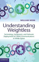 Understanding Weightless: Technology, Equipment, and Network Deployment for M2M Communications in White Space