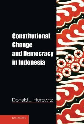 Constitutional Change and Democracy in Indonesia - Donald L. Horowitz - cover