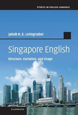 Singapore English: Structure, Variation, and Usage - Jakob R. E. Leimgruber - cover