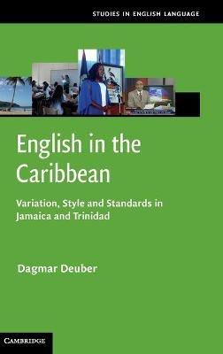 English in the Caribbean: Variation, Style and Standards in Jamaica and Trinidad - Dagmar Deuber - cover