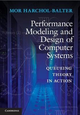 Performance Modeling and Design of Computer Systems: Queueing Theory in Action - Mor Harchol-Balter - cover