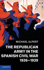 The Republican Army in the Spanish Civil War, 1936–1939