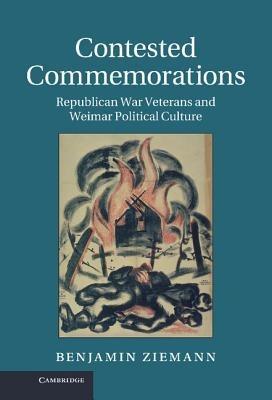 Contested Commemorations: Republican War Veterans and Weimar Political Culture - Benjamin Ziemann - cover
