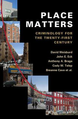 Place Matters: Criminology for the Twenty-First Century - David Weisburd,John E. Eck,Anthony A. Braga - cover