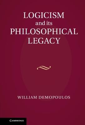 Logicism and its Philosophical Legacy - William Demopoulos - cover