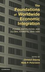 The Foundations of Worldwide Economic Integration: Power, Institutions, and Global Markets, 1850–1930