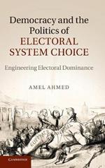 Democracy and the Politics of Electoral System Choice: Engineering Electoral Dominance
