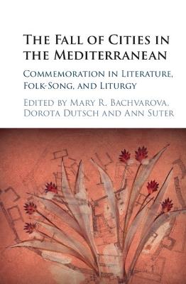 The Fall of Cities in the Mediterranean: Commemoration in Literature, Folk-Song, and Liturgy - cover