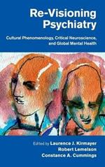 Re-Visioning Psychiatry: Cultural Phenomenology, Critical Neuroscience, and Global Mental Health