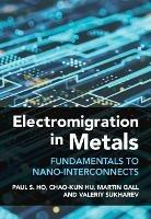 Electromigration in Metals: Fundamentals to Nano-Interconnects - Paul S. Ho,Chao-Kun Hu,Martin Gall - cover