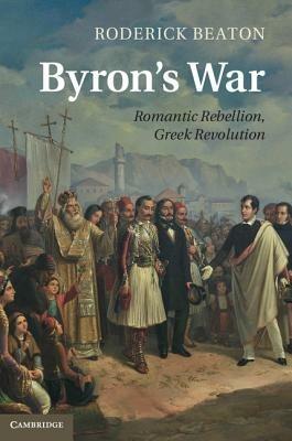 Byron's War: Romantic Rebellion, Greek Revolution - Roderick Beaton - cover