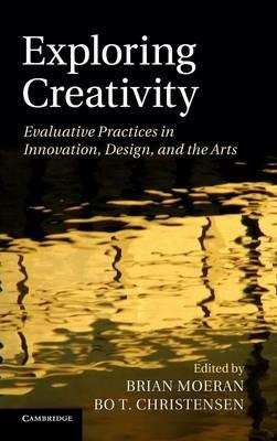 Exploring Creativity: Evaluative Practices in Innovation, Design, and the Arts - cover