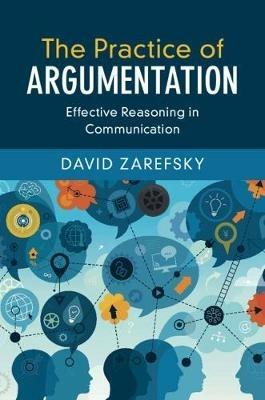 The Practice of Argumentation: Effective Reasoning in Communication - David Zarefsky - cover