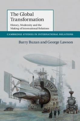The Global Transformation: History, Modernity and the Making of International Relations - Barry Buzan,George Lawson - cover