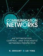 Communication Networks: An Optimization, Control, and Stochastic Networks Perspective
