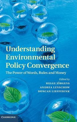 Understanding Environmental Policy Convergence: The Power of Words, Rules and Money - cover