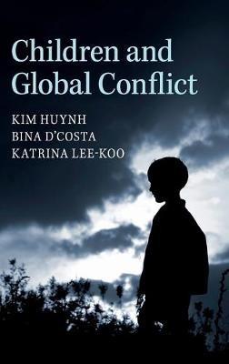Children and Global Conflict - Kim Huynh,Bina D'Costa,Katrina Lee-Koo - cover