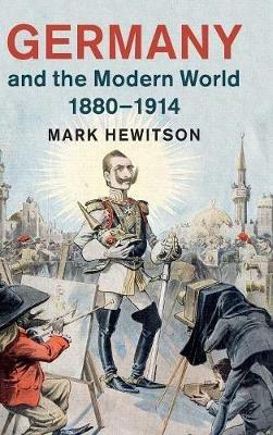 Germany and the Modern World, 1880–1914 - Mark Hewitson - cover