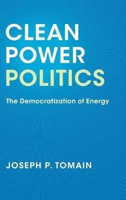 Clean Power Politics: The Democratization of Energy - Joseph P. Tomain - cover