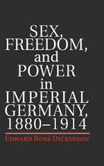 Sex, Freedom, and Power in Imperial Germany, 1880–1914