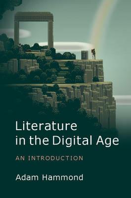 Literature in the Digital Age: An Introduction - Adam Hammond - cover