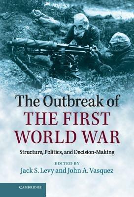 The Outbreak of the First World War: Structure, Politics, and Decision-Making - cover
