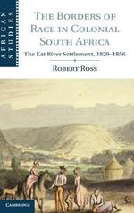 The Borders of Race in Colonial South Africa: The Kat River Settlement, 1829–1856