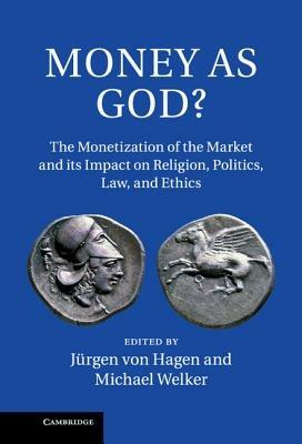 Money as God?: The Monetization of the Market and its Impact on Religion, Politics, Law, and Ethics - cover