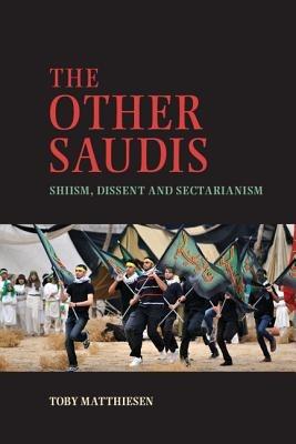 The Other Saudis: Shiism, Dissent and Sectarianism - Toby Matthiesen - cover