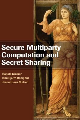 Secure Multiparty Computation and Secret Sharing - Ronald Cramer,Ivan Bjerre Damgard,Jesper Buus Nielsen - cover