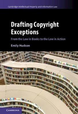 Drafting Copyright Exceptions: From the Law in Books to the Law in Action - Emily Hudson - cover