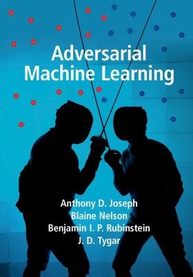 Adversarial Machine Learning - Anthony D. Joseph,Blaine Nelson,Benjamin I. P. Rubinstein - cover