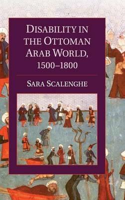 Disability in the Ottoman Arab World, 1500–1800 - Sara Scalenghe - cover