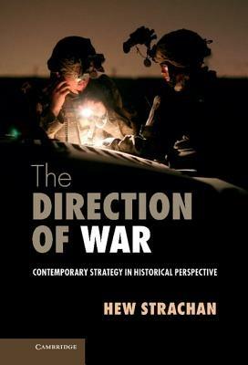 The Direction of War: Contemporary Strategy in Historical Perspective - Hew Strachan - cover