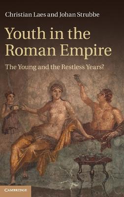 Youth in the Roman Empire: The Young and the Restless Years? - Christian Laes,Johan Strubbe - cover