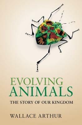 Evolving Animals: The Story of our Kingdom - Wallace Arthur - cover