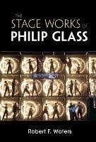 The Stage Works of Philip Glass - Robert F. Waters - cover