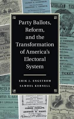 Party Ballots, Reform, and the Transformation of America's Electoral System - Erik J. Engstrom,Samuel Kernell - cover