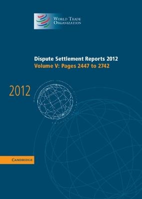 Dispute Settlement Reports 2012: Volume 5, Pages 2447–2742 - World Trade Organization - cover